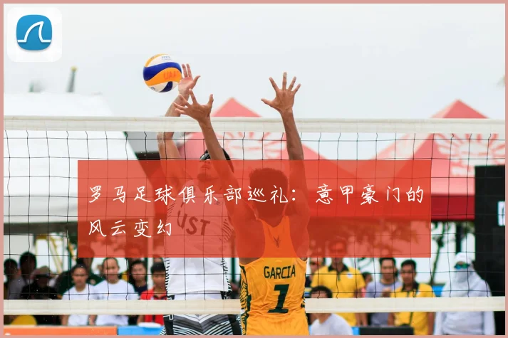 罗马足球俱乐部巡礼：意甲豪门的风云变幻